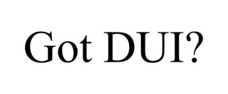 GOT DUI?