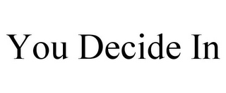 YOU DECIDE IN