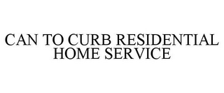 CAN TO CURB RESIDENTIAL HOME SERVICE