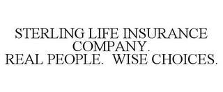 STERLING LIFE INSURANCE COMPANY. REAL PEOPLE. WISE CHOICES.