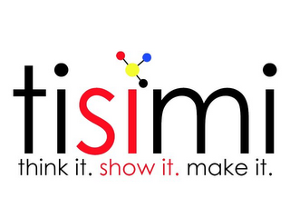 TISIMI THINK IT. SHOW IT. MAKE IT.