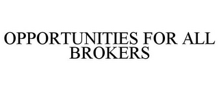 OPPORTUNITIES FOR ALL BROKERS