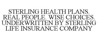 STERLING HEALTH PLANS. REAL PEOPLE. WISE CHOICES. UNDERWRITTEN BY STERLING LIFE INSURANCE COMPANY