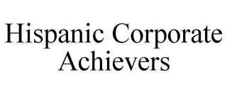 HISPANIC CORPORATE ACHIEVERS