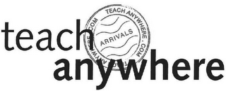 TEACH ANYWHERE TEACH ANYWHERE.COM ARRIVALS