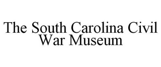 THE SOUTH CAROLINA CIVIL WAR MUSEUM