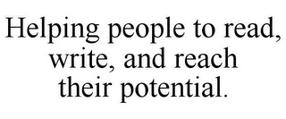 HELPING PEOPLE TO READ, WRITE, AND REACH THEIR POTENTIAL.