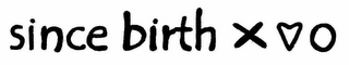 SINCE BIRTH X O