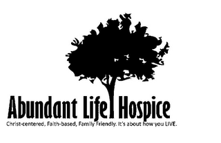 ABUNDANT LIFE HOSPICE CHRIST-CENTERED, FAITH-BASED, FAMILY FRIENDLY. IT'S ABOUT HOW YOU LIVE.