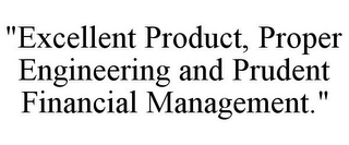 "EXCELLENT PRODUCT, PROPER ENGINEERING AND PRUDENT FINANCIAL MANAGEMENT."