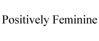 POSITIVELY FEMININE