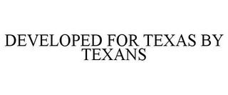 DEVELOPED FOR TEXAS BY TEXANS