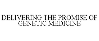 DELIVERING THE PROMISE OF GENETIC MEDICINE