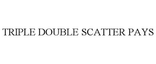 TRIPLE DOUBLE SCATTER PAYS