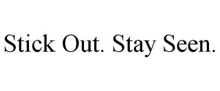 STICK OUT. STAY SEEN.