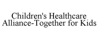 CHILDREN'S HEALTHCARE ALLIANCE-TOGETHER FOR KIDS