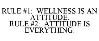 RULE #1: WELLNESS IS AN ATTITUDE. RULE #2: ATTITUDE IS EVERYTHING.