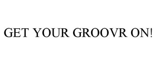 GET YOUR GROOVR ON!