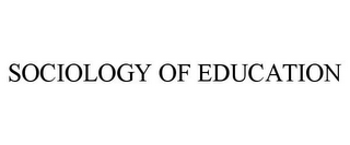 SOCIOLOGY OF EDUCATION