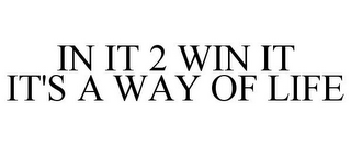 IN IT 2 WIN IT IT'S A WAY OF LIFE