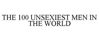 THE 100 UNSEXIEST MEN IN THE WORLD