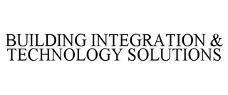 BUILDING INTEGRATION & TECHNOLOGY SOLUTIONS