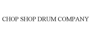 CHOP SHOP DRUM COMPANY