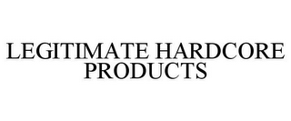 LEGITIMATE HARDCORE PRODUCTS