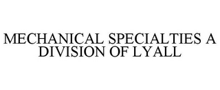 MECHANICAL SPECIALTIES A DIVISION OF LYALL