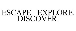 ESCAPE. EXPLORE. DISCOVER.