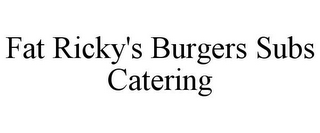 FAT RICKY'S BURGERS SUBS CATERING