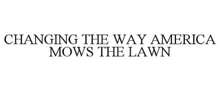 CHANGING THE WAY AMERICA MOWS THE LAWN