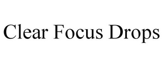 CLEAR FOCUS DROPS