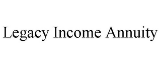 LEGACY INCOME ANNUITY