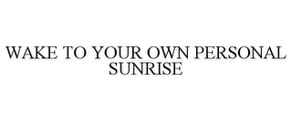 WAKE TO YOUR OWN PERSONAL SUNRISE