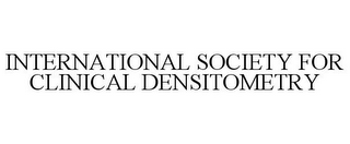 INTERNATIONAL SOCIETY FOR CLINICAL DENSITOMETRY