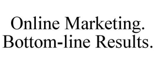 ONLINE MARKETING. BOTTOM-LINE RESULTS.