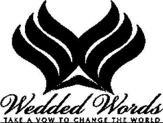 W WEDDED WORDS TAKE A VOW TO CHANGE THE WORLD