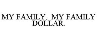 MY FAMILY. MY FAMILY DOLLAR.