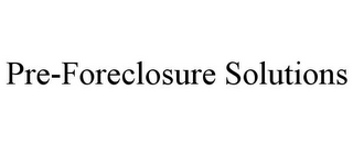 PRE-FORECLOSURE SOLUTIONS
