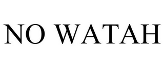 NO WATAH