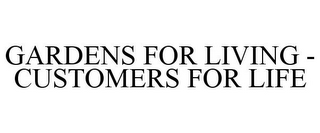 GARDENS FOR LIVING - CUSTOMERS FOR LIFE