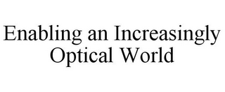 ENABLING AN INCREASINGLY OPTICAL WORLD