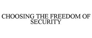 CHOOSING THE FREEDOM OF SECURITY