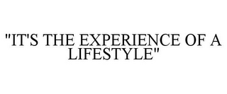 "IT'S THE EXPERIENCE OF A LIFESTYLE"