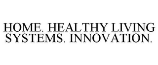 HOME. HEALTHY LIVING SYSTEMS. INNOVATION.