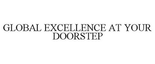 GLOBAL EXCELLENCE AT YOUR DOORSTEP