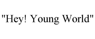 "HEY! YOUNG WORLD"
