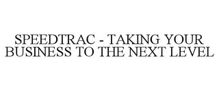 SPEEDTRAC - TAKING YOUR BUSINESS TO THE NEXT LEVEL