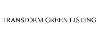 TRANSFORM GREEN LISTING